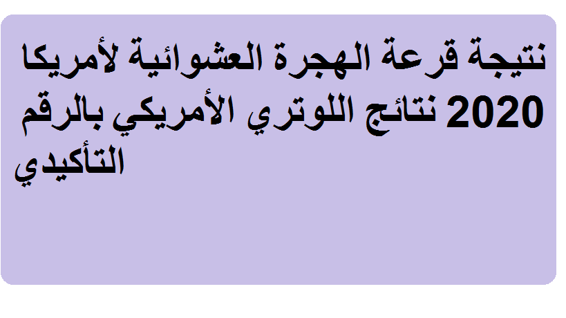 نتيجة قرعة الهجرة العشوائية لأمريكا 2020 اللوتري بالرقم التأكيدي