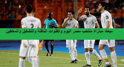 موعد مباراة منتخب مصر القادمة والقنوات الناقلة للقاء مصر ...