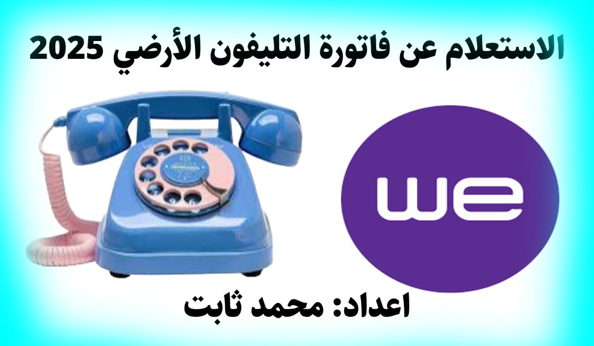 طريقة الاستعلام عن فاتورة التليفون الأرضي 2025