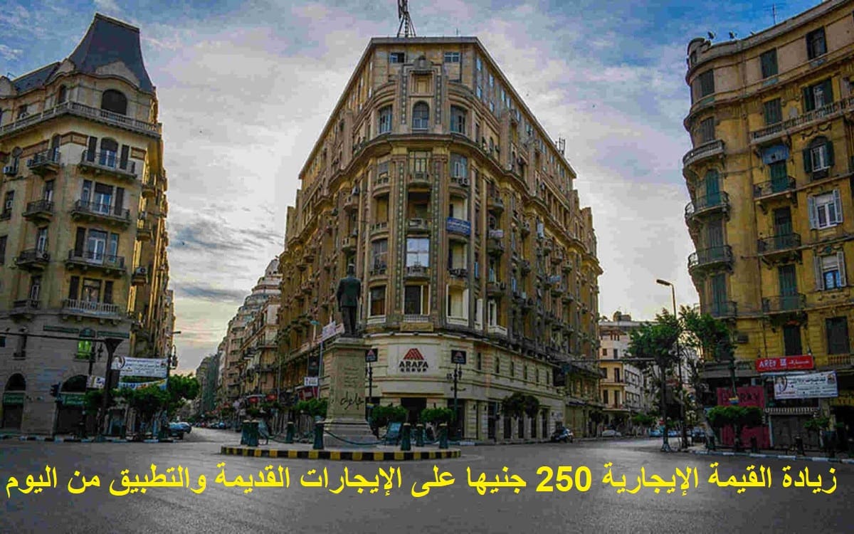 زيادة القيمة الإيجارية 250 جنيها على الإيجارات القديمة والتطبيق من اليوم