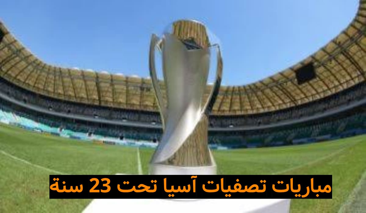 مباريات تصفيات كأس آسيا تحت 23 سنة والقنوات الناقلة